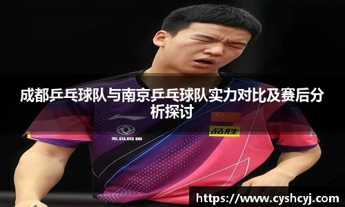 成都乒乓球队与南京乒乓球队实力对比及赛后分析探讨